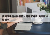 美国区块链金融牌照公司哪家好些[美国区块链板块]