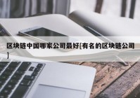 区块链中国哪家公司最好[有名的区块链公司]