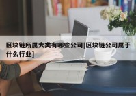 区块链所属大类有哪些公司[区块链公司属于什么行业]