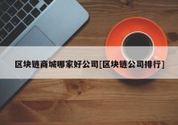 区块链商城哪家好公司[区块链公司排行]