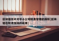 区块链技术对中小公司财务管理的探析[区块链在财务领域的应用]