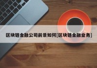 区块链金融公司前景如何[区块链金融业务]